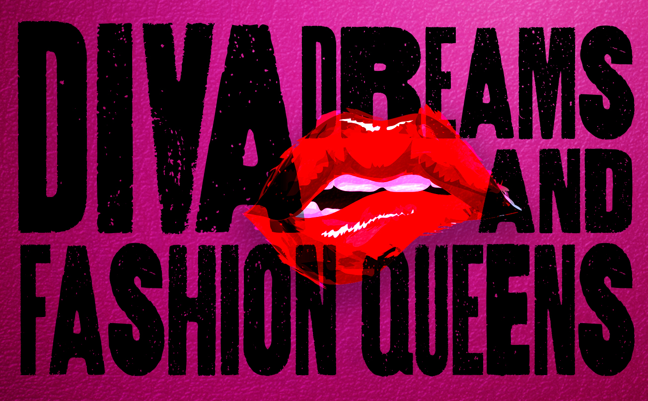 Diva Dreams and Fashion Queens